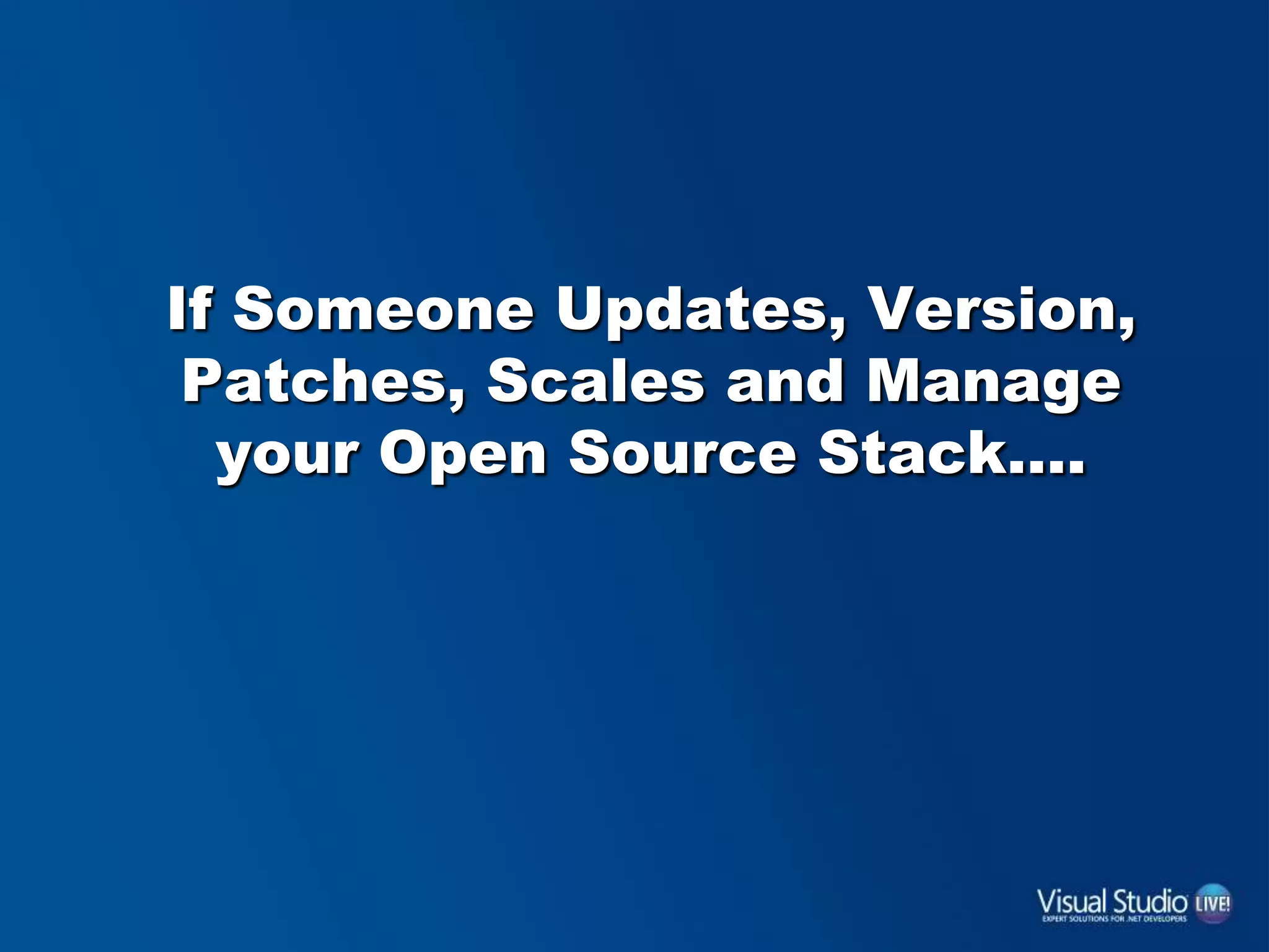 If Someone Updates, Version,
Patches, Scales and Manage
your Open Source Stack….
 