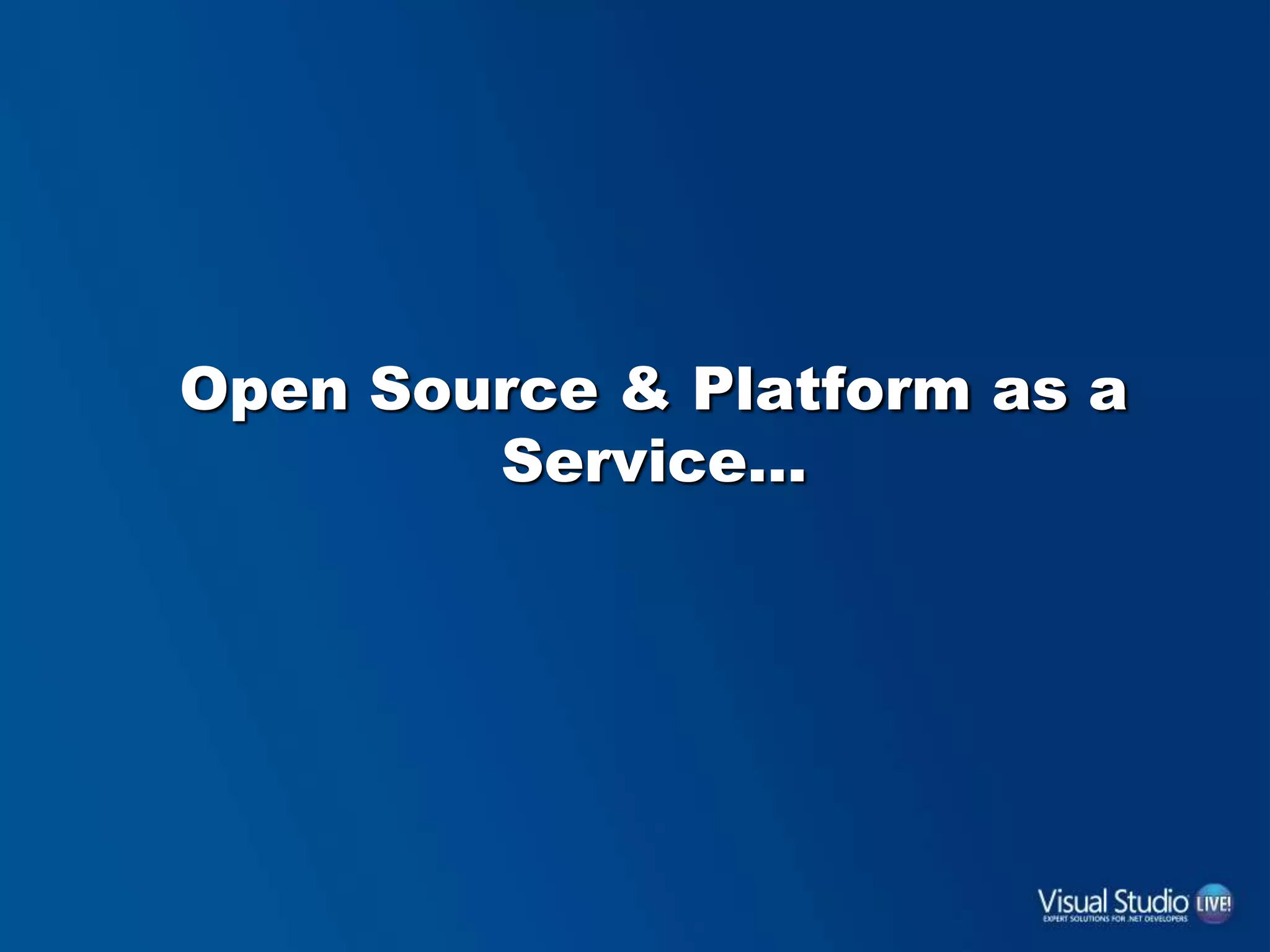 Open Source & Platform as a
Service…
 
