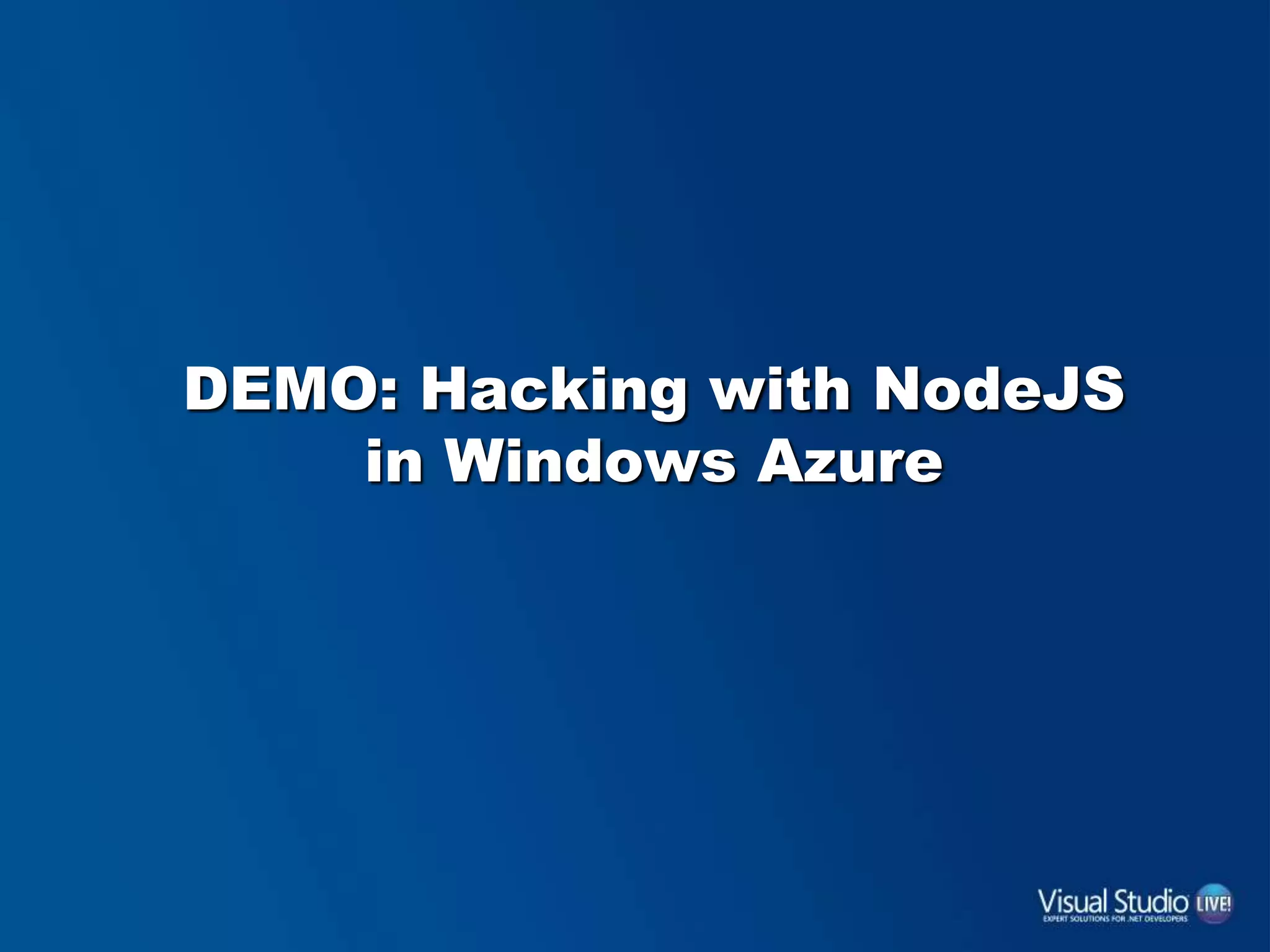 DEMO: Hacking with NodeJS
in Windows Azure
 