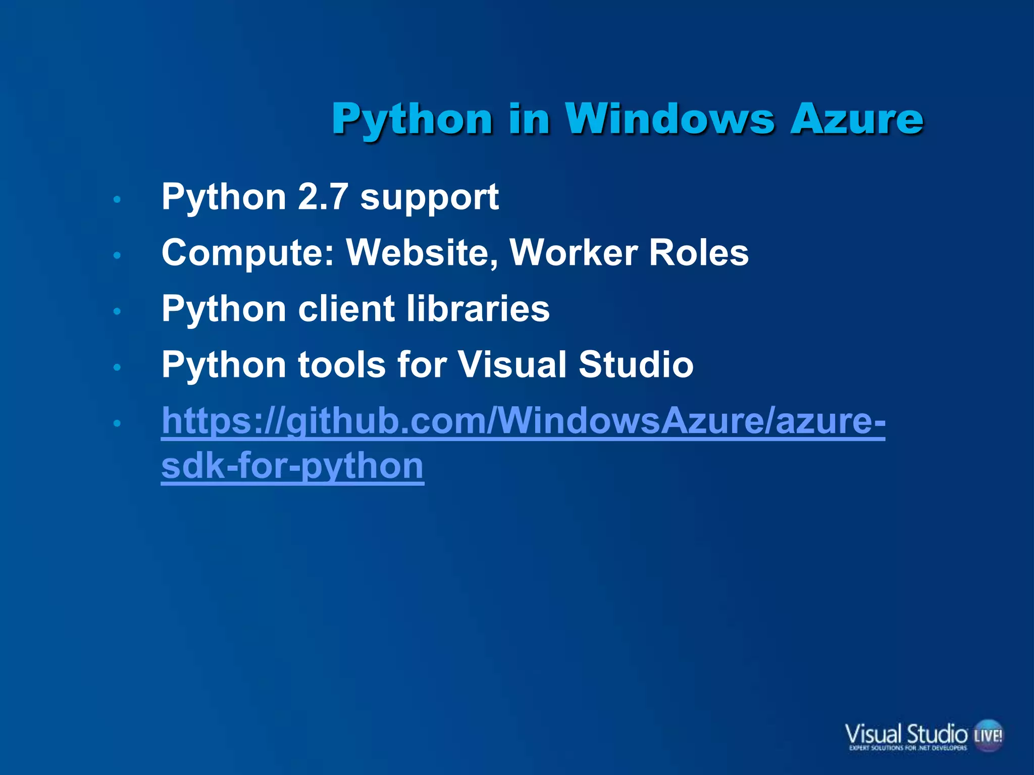 Python in Windows Azure
• Python 2.7 support
• Compute: Website, Worker Roles
• Python client libraries
• Python tools for Visual Studio
• https://github.com/WindowsAzure/azure-
sdk-for-python
 