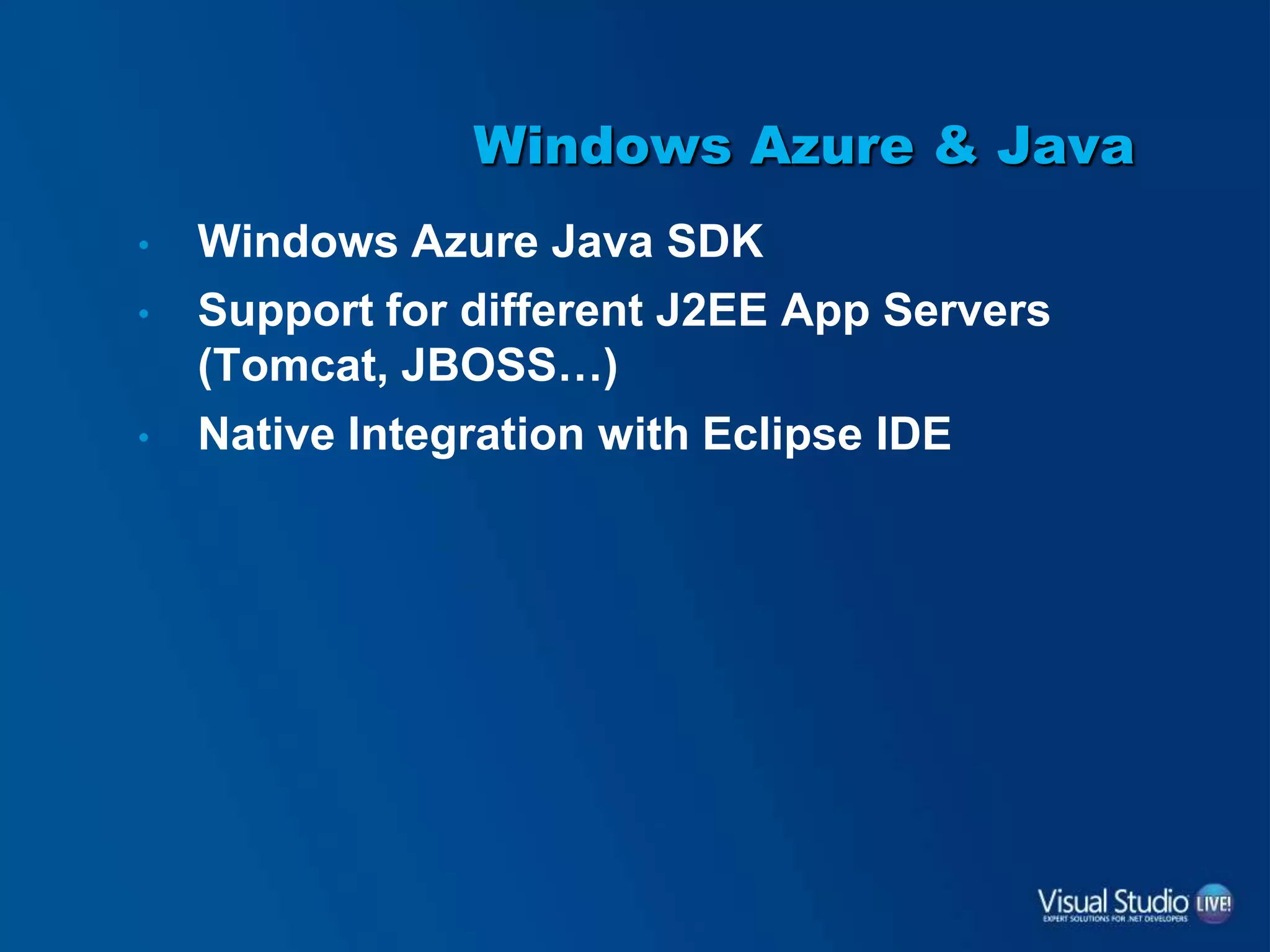 Windows Azure & Java
• Windows Azure Java SDK
• Support for different J2EE App Servers
(Tomcat, JBOSS…)
• Native Integration with Eclipse IDE
 