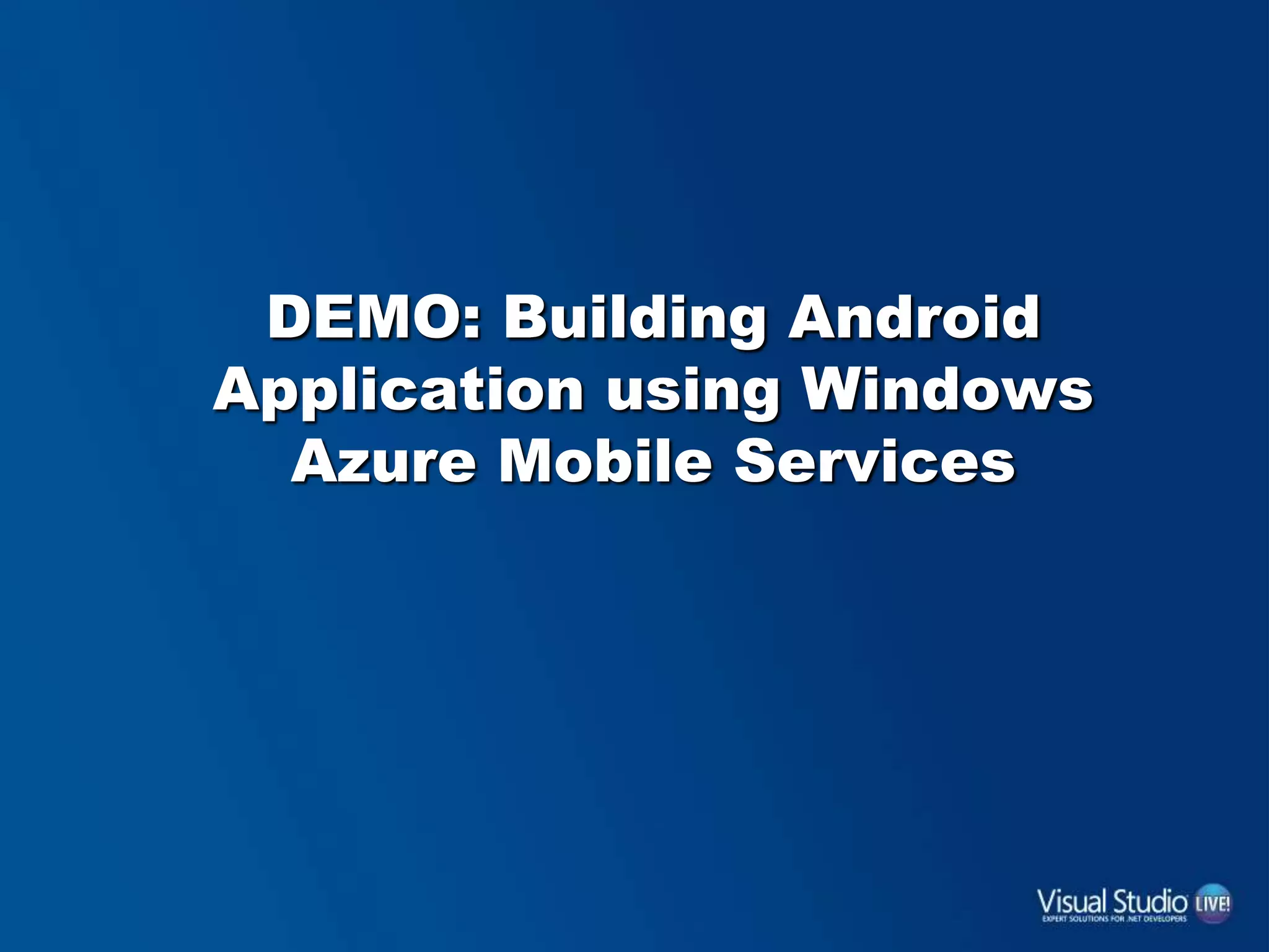 DEMO: Building Android
Application using Windows
Azure Mobile Services
 