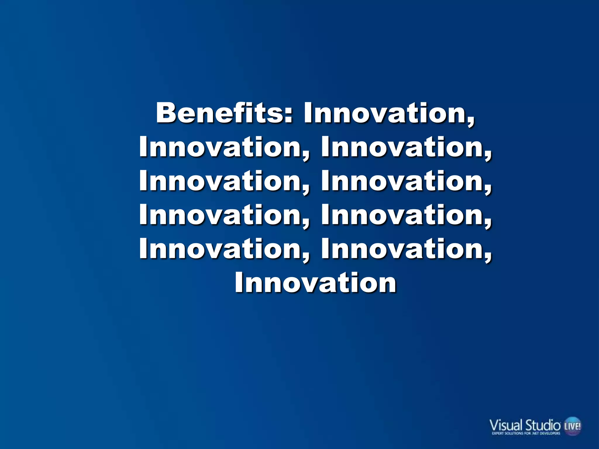 Benefits: Innovation,
Innovation, Innovation,
Innovation, Innovation,
Innovation, Innovation,
Innovation, Innovation,
Innovation
 