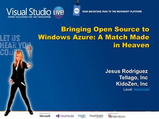 Bringing Open Source to
Windows Azure: A Match Made
in Heaven
Jesus Rodriguez
Tellago, Inc
KidoZen, Inc
Level: Advanced
 