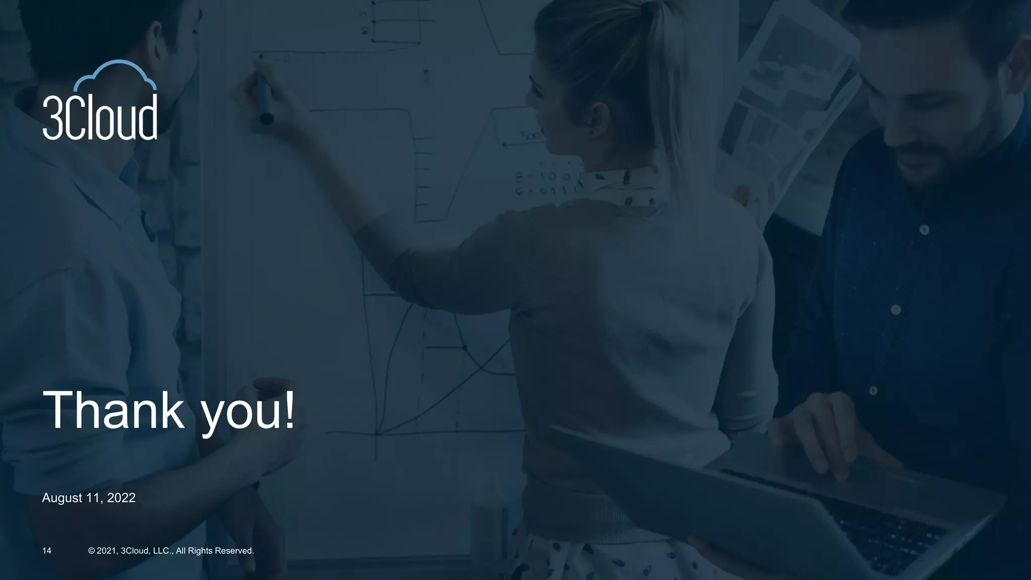 August 11, 2022
Thank you!
© 2021, 3Cloud, LLC., All Rights Reserved.
14
 