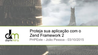 Proteja sua aplicação com o
Zend Framework 2
PHPEste - João Pessoa - 03/10/2015
 