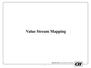 Material Source: Lean Enterprise Institute
1
Value Stream Mapping
 