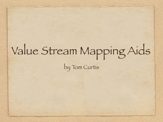Value Stream Mapping Aids
         by T Curtis
             om
 