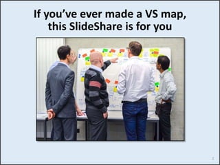 If you’ve ever made a VS map,
this SlideShare is for you
2
 