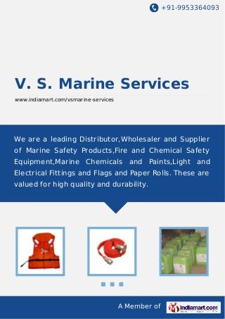 +91-9953364093

V. S. Marine Services
www.indiamart.com/vsmarine-services

We are a leading Distributor,Wholesaler and Supplier
of Marine Safety Products,Fire and Chemical Safety
Equipment,Marine Chemicals and Paints,Light and
Electrical Fittings and Flags and Paper Rolls. These are
valued for high quality and durability.

A Member of

 