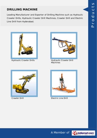 A Member of
DRILLING MACHINE
Leading Manufacturer and Exporter of Drilling Machine such as Hydraulic
Crawler Drills, Hydraulic Crawler Drill Machines, Crawler Drill and Electric
Line Drill from Hyderabad.
Hydraulic Crawler Drills Hydraulic Crawler Drill
Machines
Crawler Drill Electric Line Drill
Products
 