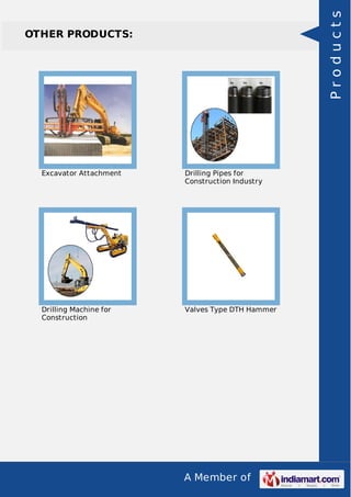 A Member of
OTHER PRODUCTS:
Excavator Attachment Drilling Pipes for
Construction Industry
Drilling Machine for
Construction
Valves Type DTH Hammer
Products
 