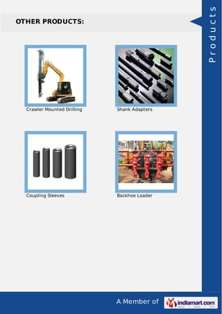 A Member of
OTHER PRODUCTS:
Crawler Mounted Drilling Shank Adapters
Coupling Sleeves Backhoe Loader
Products
 