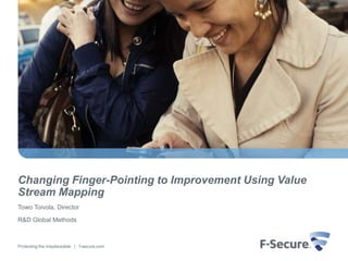 Changing Finger-Pointing to Improvement Using Value
Stream Mapping
Towo Toivola, Director

R&D Global Methods



Protecting the irreplaceable | f-secure.com
 