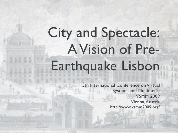 City and Spectacle:
   A Vision of Pre-
Earthquake Lisbon
     15th International Conference on Virtual
                  ...