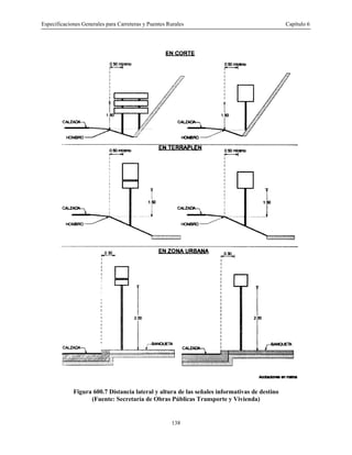 Especificaciones Generales para Carreteras y Puentes Rurales Capítulo 6
138
Figura 600.7 Distancia lateral y altura de las señales informativas de destino
(Fuente: Secretaría de Obras Públicas Transporte y Vivienda)
 