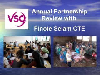 Annual Partnership
  Review with
Finote Selam CTE
 