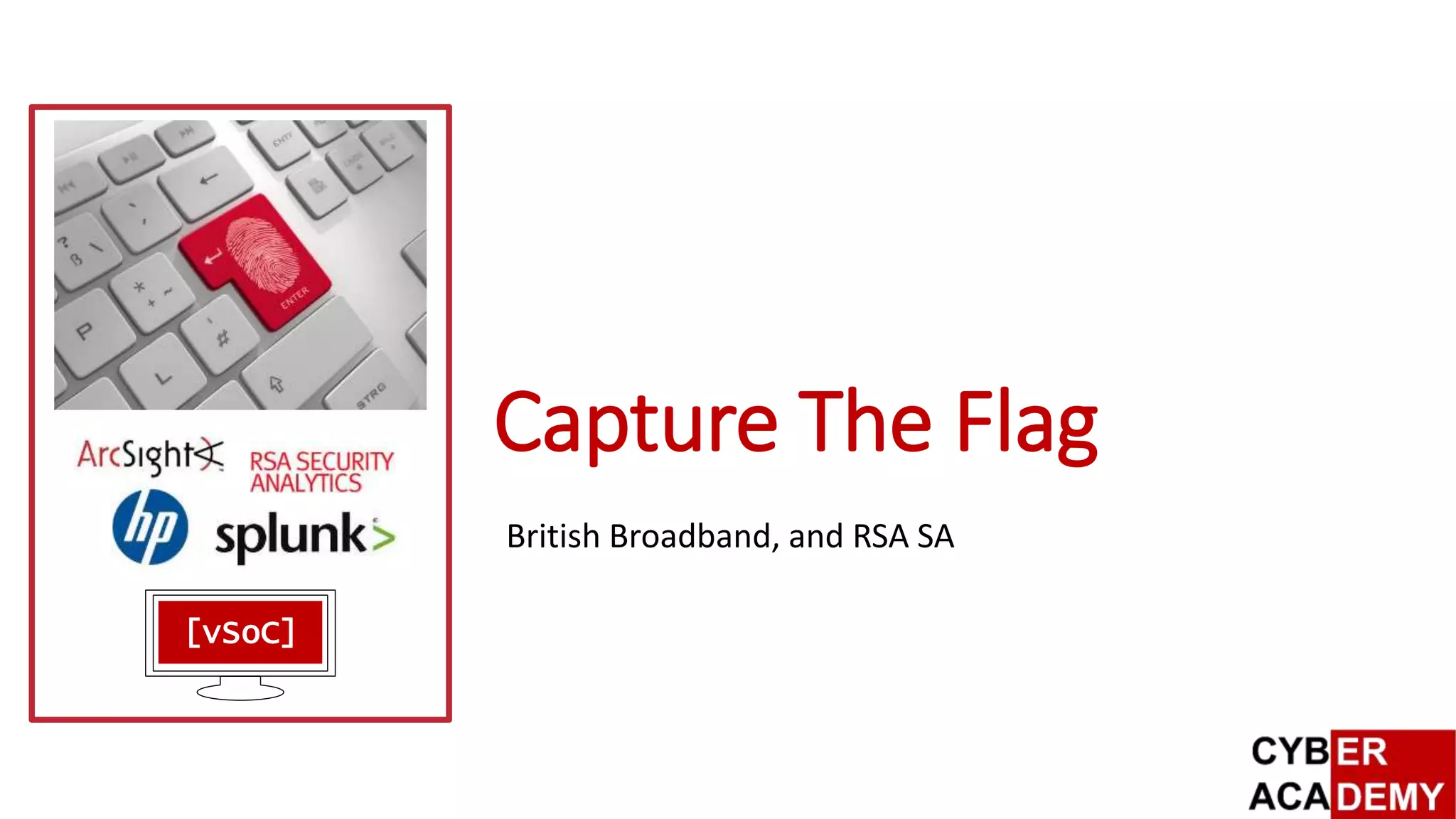 Capture The Flag
British Broadband, and RSA SA
[vSoC]
 