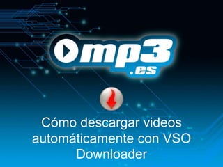 Cómo descargar videos
automáticamente con VSO
      Downloader
 