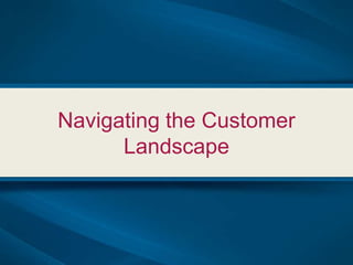 Navigating the Customer
      Landscape
 