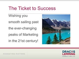 The Ticket to Success
Wishing you
smooth sailing past
the ever-changing
peaks of Marketing
in the 21st century!
 