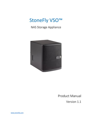 www.stonefly.com
StoneFly VSO™
NAS Storage Appliance
Product Manual
Version 1.1
 