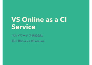 VS Online as a CI
Service
 
a.k.a @Posaune
 