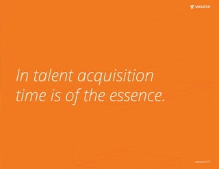 vsource.io | 5
In talent acquisition
time is of the essence.
 