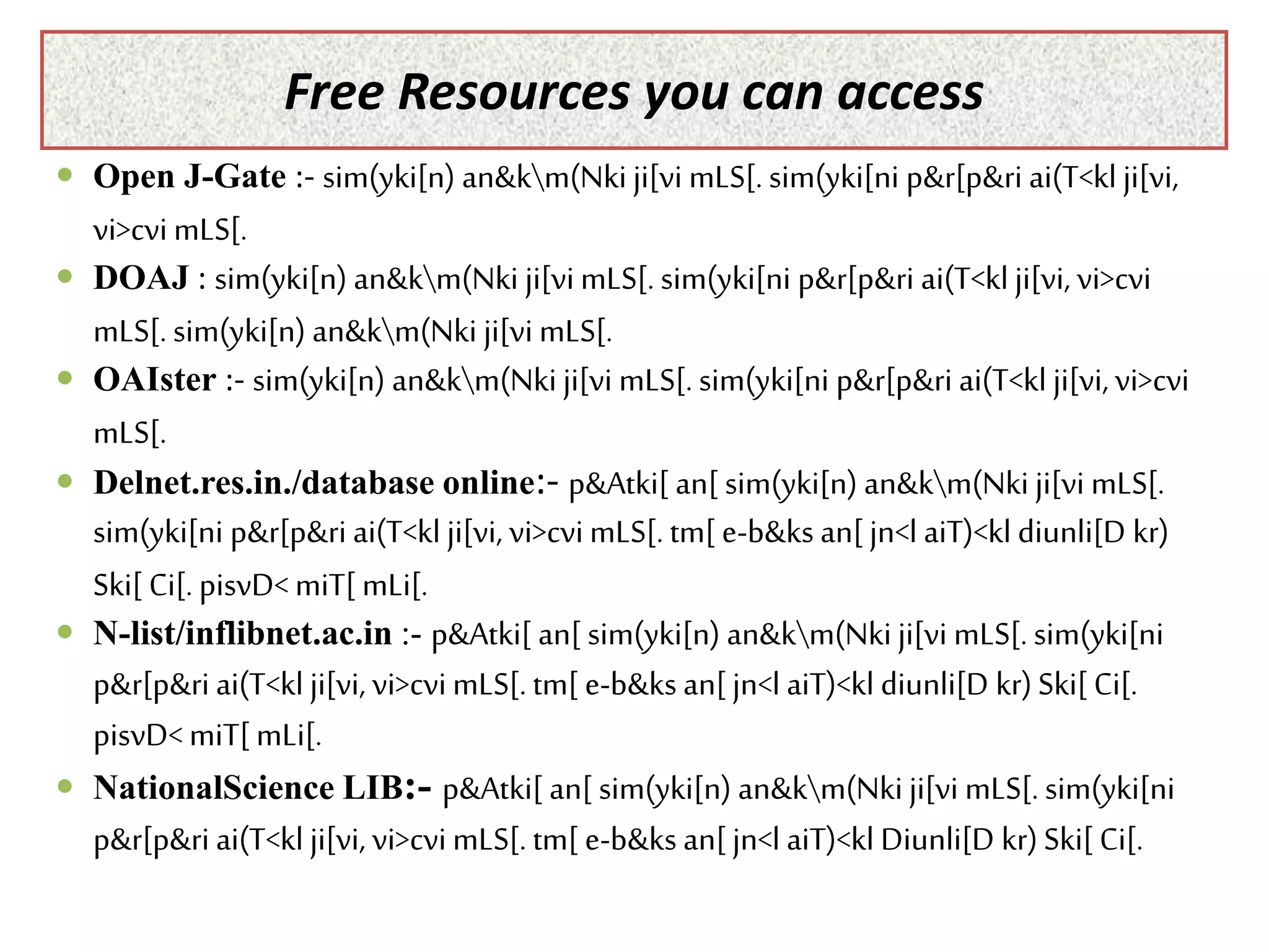 Free Resources you can access
 Open J-Gate :- sim(yki[n) an&km(Nki ji[vi mLS[. sim(yki[ni p&r[p&ri ai(T<kl ji[vi,
vi>cvi mLS[.
 DOAJ : sim(yki[n) an&km(Nki ji[vi mLS[.sim(yki[ni p&r[p&ri ai(T<kl ji[vi, vi>cvi
mLS[. sim(yki[n) an&km(Nki ji[vi mLS[.
 OAIster :- sim(yki[n) an&km(Nki ji[vi mLS[. sim(yki[ni p&r[p&ri ai(T<kl ji[vi, vi>cvi
mLS[.
 Delnet.res.in./database online:- p&Atki[ an[ sim(yki[n) an&km(Nki ji[vi mLS[.
sim(yki[ni p&r[p&ri ai(T<kl ji[vi, vi>cvi mLS[. tm[ e-b&ks an[ jn<l aiT)<kl diunli[D kr)
Ski[ Ci[. pisvD< miT[ mLi[.
 N-list/inflibnet.ac.in :- p&Atki[ an[ sim(yki[n) an&km(Nki ji[vi mLS[. sim(yki[ni
p&r[p&ri ai(T<kl ji[vi, vi>cvi mLS[. tm[ e-b&ks an[ jn<l aiT)<kl diunli[D kr)Ski[ Ci[.
pisvD< miT[ mLi[.
 NationalScience LIB:- p&Atki[ an[ sim(yki[n) an&km(Nki ji[vi mLS[. sim(yki[ni
p&r[p&ri ai(T<kl ji[vi, vi>cvi mLS[. tm[ e-b&ks an[ jn<l aiT)<kl Diunli[D kr)Ski[ Ci[.
 