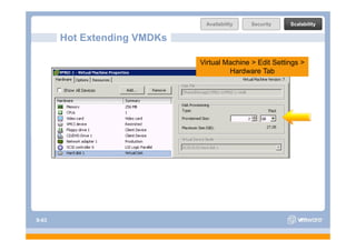 Availability   Security    Scalability

       Hot Extending VMDKs

                             Virtual Machine > Edit Settings >
                                      Hardware T b
                                      H d       Tab




S-63
 