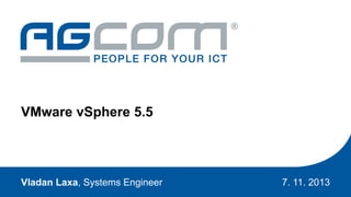 Vladan Laxa, Systems Engineer
VMware vSphere 5.5
7. 11. 2013
 