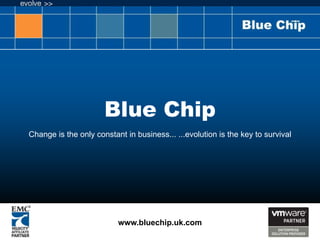 Blue Chip  Change is the only constant in business... ...evolution is the key to survival www.bluechip.uk.com 