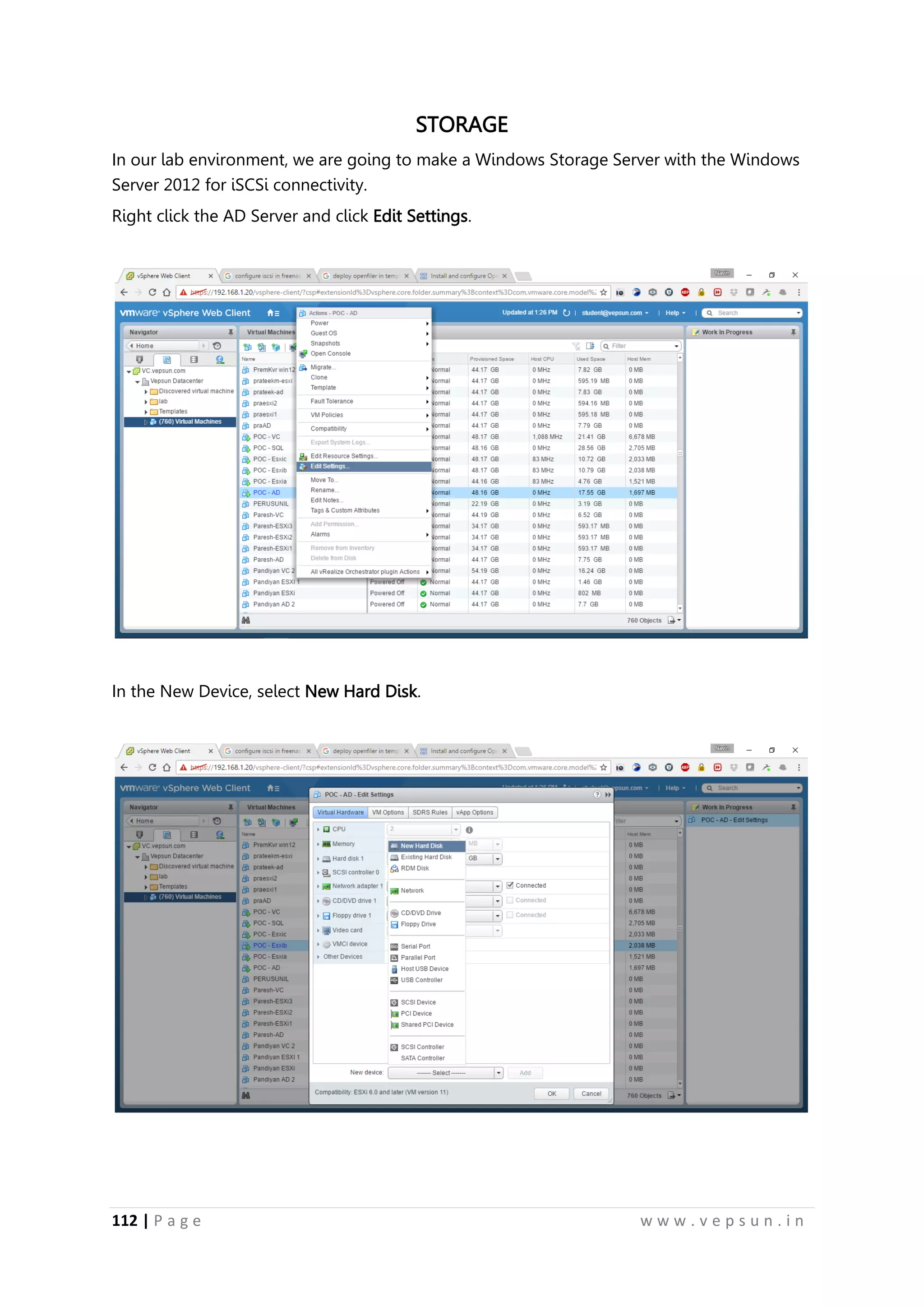 112 | P a g e w w w . v e p s u n . i n
STORAGE
In our lab environment, we are going to make a Windows Storage Server with the Windows
Server 2012 for iSCSi connectivity.
Right click the AD Server and click Edit Settings.
In the New Device, select New Hard Disk.
 