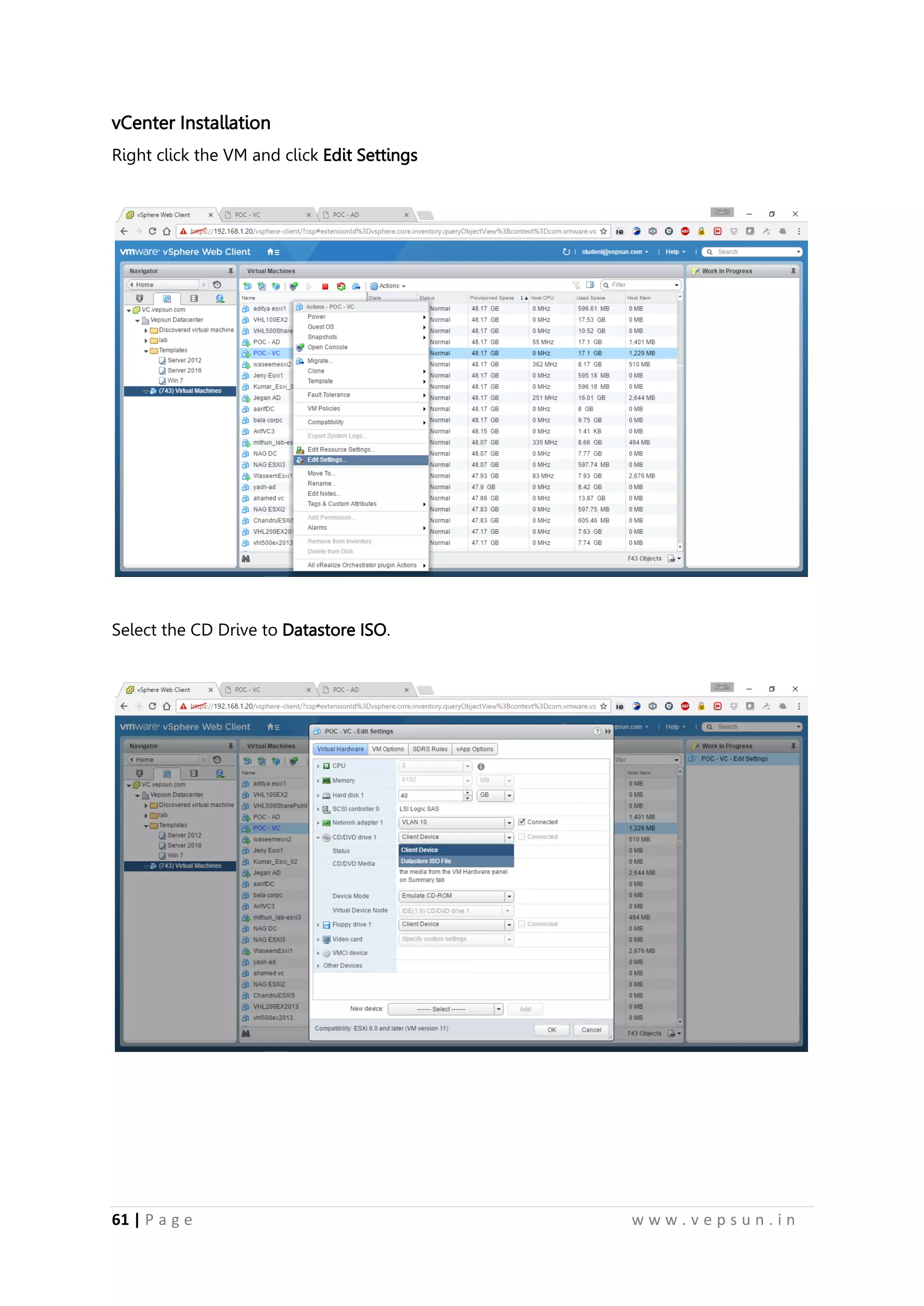 61 | P a g e w w w . v e p s u n . i n
vCenter Installation
Right click the VM and click Edit Settings
Select the CD Drive to Datastore ISO.
 