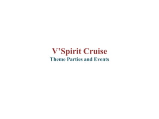 V’Spirit Cruise
Theme Parties and Events
 