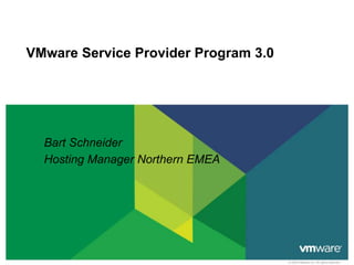 © 2009 VMware Inc. All rights reserved
VMware Service Provider Program 3.0
Bart Schneider
Hosting Manager Northern EMEA
 