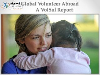 Global Volunteer Abroad
A VolSol Report
 