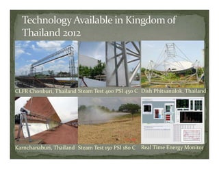 CLFR Chonburi, Thailand Steam Test 400 PSI 450 C Dish Phitsanulok, Thailand




Karnchanaburi, Thailand Steam Test 150 PSI 180 C Real Time Energy Monitor
 