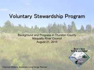 Voluntary Stewardship Program
Background and Progress in Thurston County
Nisqually River Council
August 21, 2015
1Charissa Waters, Associate Long Range Planner
 
