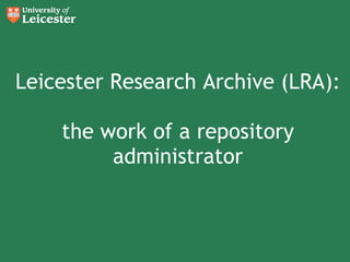 Leicester Research Archive (LRA): the work of a repository administrator 