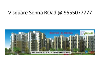 V square Sohna ROad @ 9555077777
 