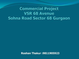 Commercial ProjectVSR 68 AvenueSohna Road Sector 68 Gurgaon RoshanThakur :9811905923 