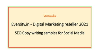 Eversity.in - Digital Marketing reseller 2021
SEO Copy writing samples for Social Media
 