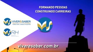 FORMANDO PESSOAS
CONSTRUINDO CARREIRAS

viveresaber.com.br

 