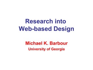 Research into
Web-based Design

 Michael K. Barbour
  University of Georgia
 