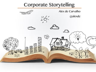 Corporate Storytelling
Alex de Carvalho
@alexdc
 