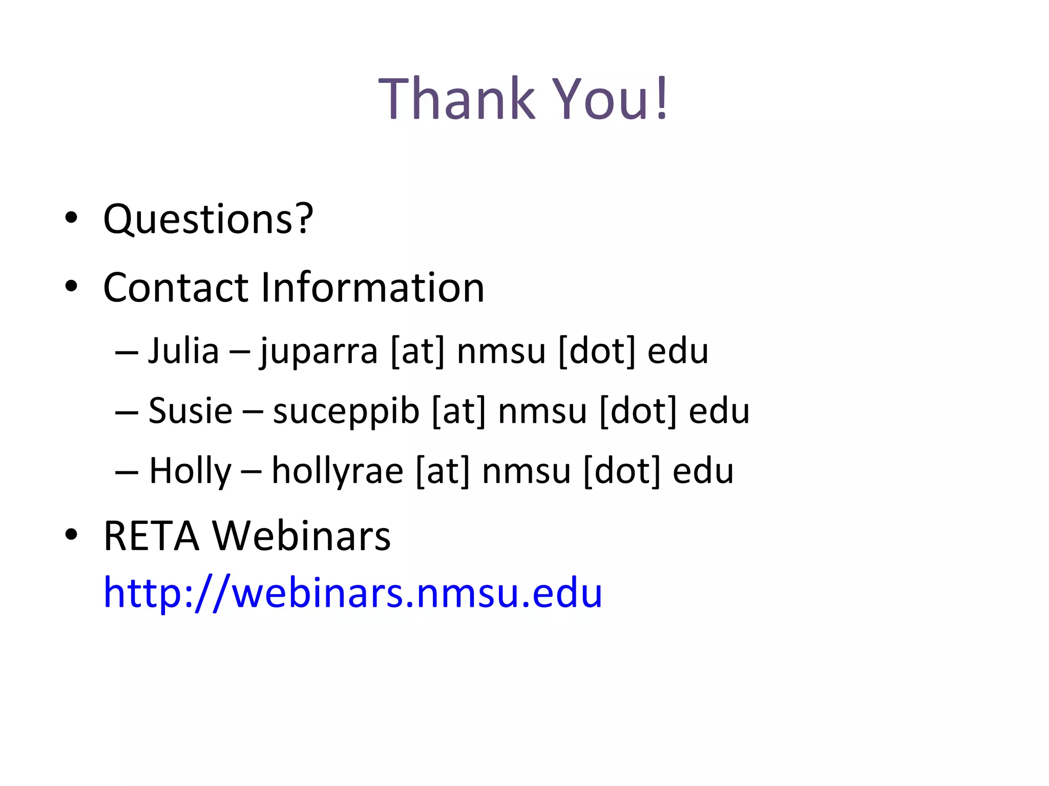 Thank You! Questions? Contact Information Julia – juparra [at] nmsu [dot] edu Susie – suceppib [at] nmsu [dot] edu Holly – hollyrae [at] nmsu [dot] edu RETA Webinars http://webinars.nmsu.edu 