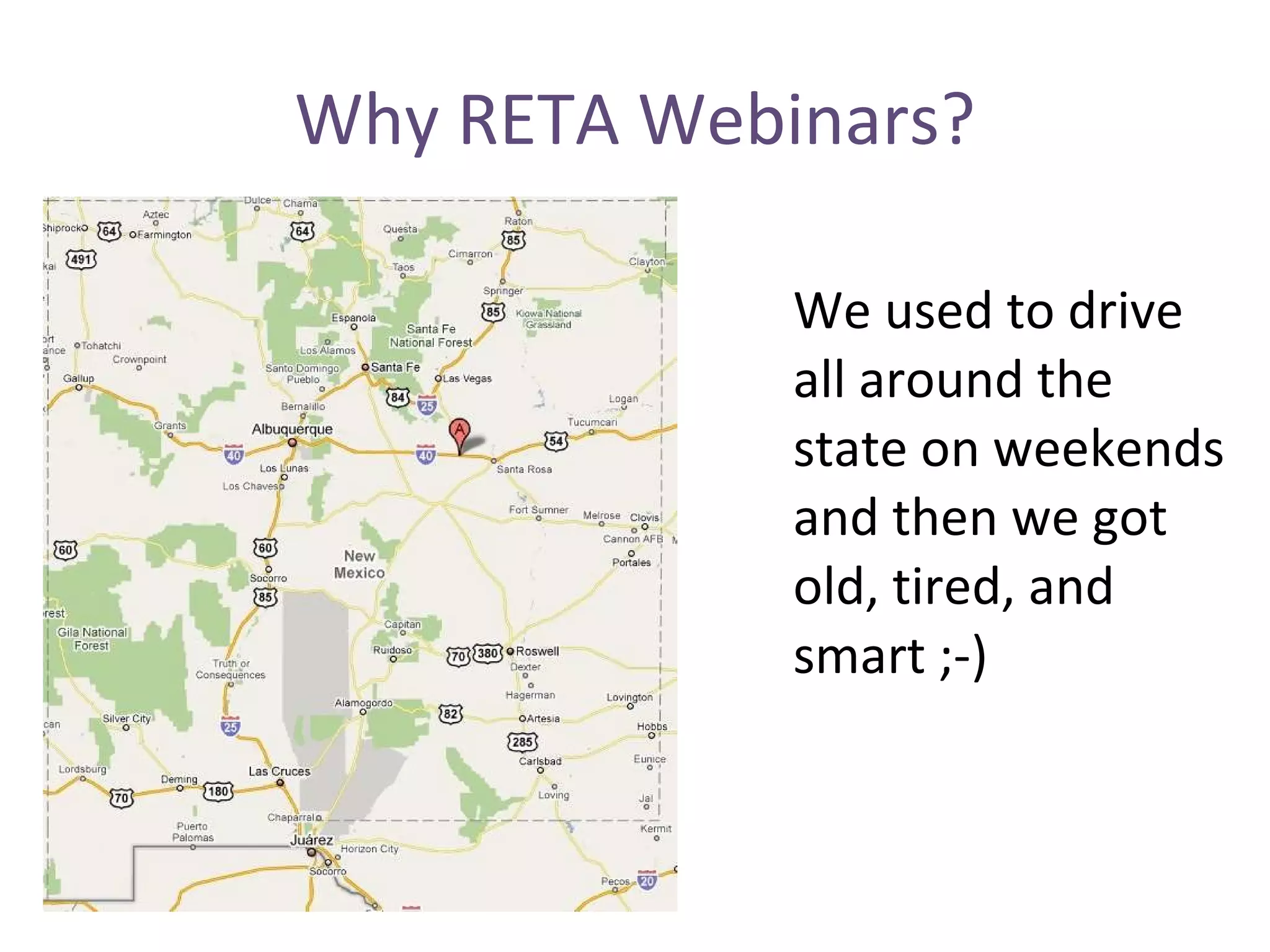 Why RETA Webinars? We used to drive all around the state on weekends and then we got old, tired, and smart ;-) 