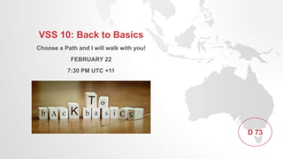 VSS 10: Back to Basics
Choose a Path and I will walk with you!
FEBRUARY 22
7:30 PM UTC +11
D 73
 