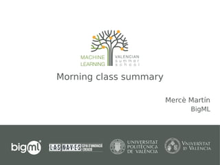 Morning class summary
Mercè Martín
BigML
 